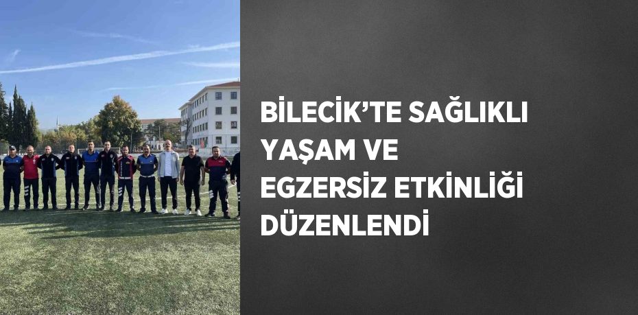 BİLECİK’TE SAĞLIKLI YAŞAM VE EGZERSİZ ETKİNLİĞİ DÜZENLENDİ