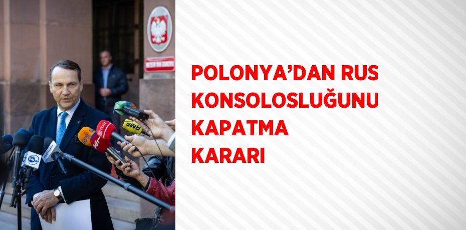 POLONYA’DAN RUS KONSOLOSLUĞUNU KAPATMA KARARI