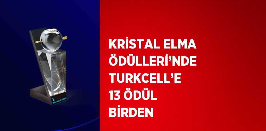 KRİSTAL ELMA ÖDÜLLERİ’NDE TURKCELL’E 13 ÖDÜL BİRDEN