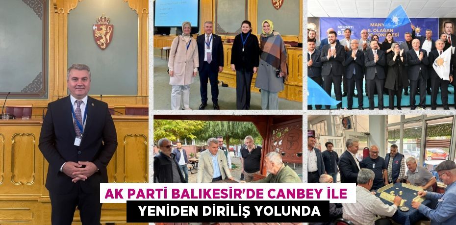 AK PARTİ BALIKESİR’DE CANBEY İLE   YENİDEN DİRİLİŞ YOLUNDA