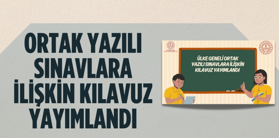 ORTAK YAZILI SINAVLARA İLİŞKİN KILAVUZ YAYIMLANDI