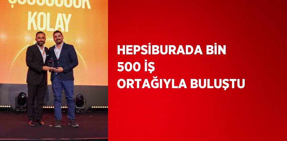 HEPSİBURADA BİN 500 İŞ ORTAĞIYLA BULUŞTU