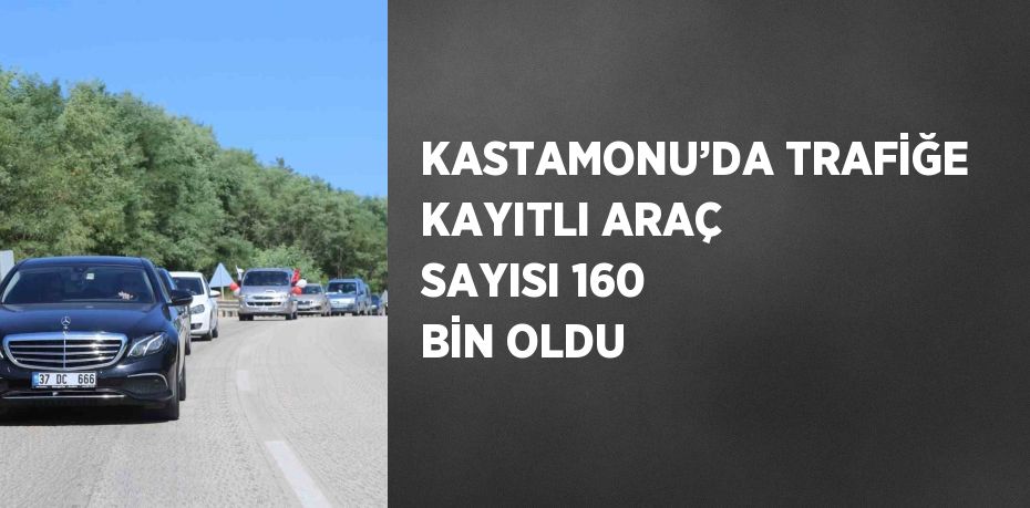 KASTAMONU’DA TRAFİĞE KAYITLI ARAÇ SAYISI 160 BİN OLDU