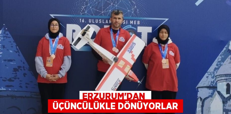 ERZURUM'DAN   ÜÇÜNCÜLÜKLE DÖNÜYORLAR