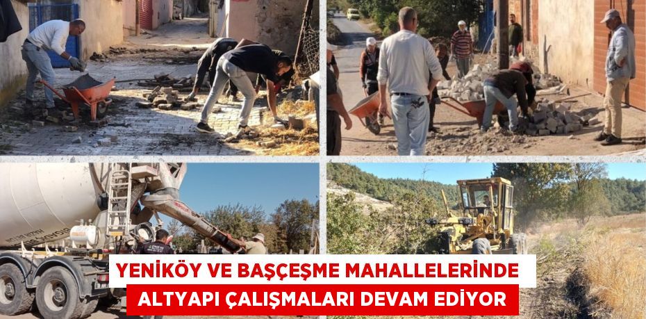 YENİKÖY VE BAŞÇEŞME MAHALLELERİNDE   ALTYAPI ÇALIŞMALARI DEVAM EDİYOR