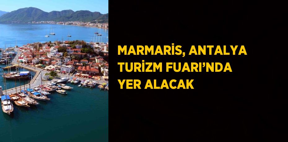 MARMARİS, ANTALYA TURİZM FUARI’NDA YER ALACAK