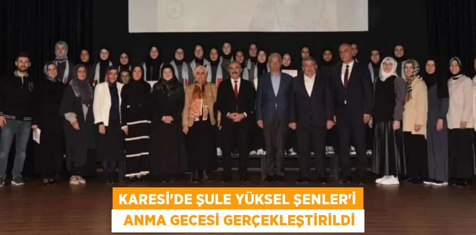 KARESİ'DE ŞULE YÜKSEL ŞENLER'İ   ANMA GECESİ GERÇEKLEŞTİRİLDİ