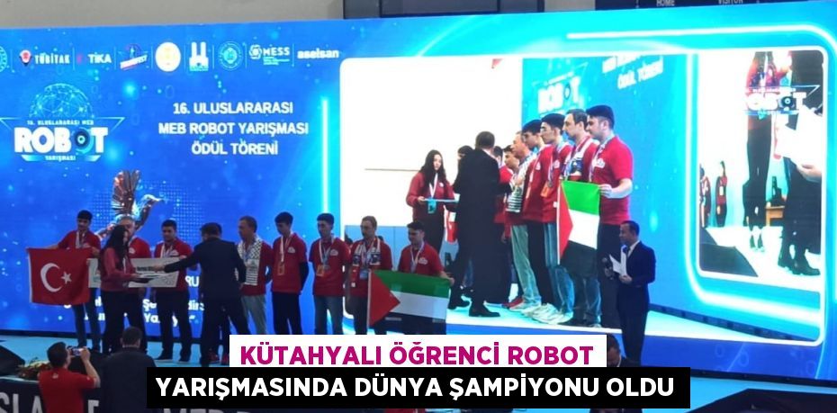 KÜTAHYALI ÖĞRENCİ ROBOT YARIŞMASINDA DÜNYA ŞAMPİYONU OLDU