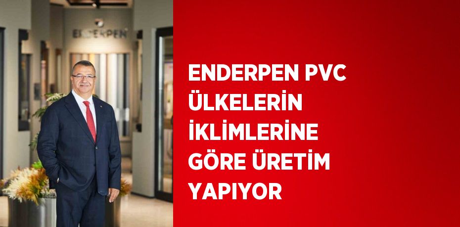 ENDERPEN PVC ÜLKELERİN İKLİMLERİNE GÖRE ÜRETİM YAPIYOR