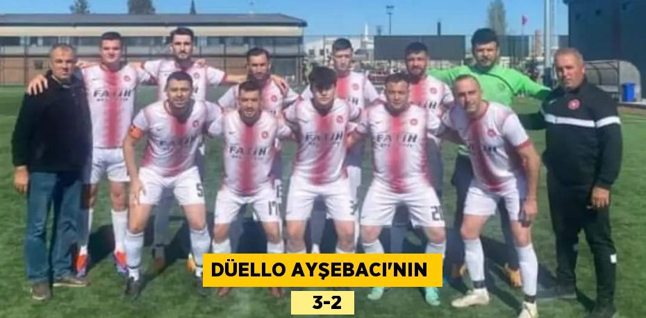 DÜELLO AYŞEBACI’NIN     3-2