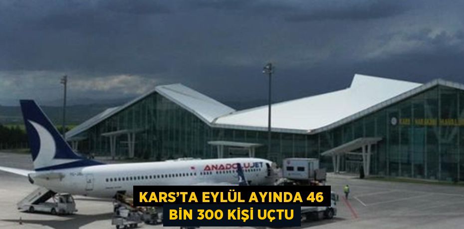 KARS’TA EYLÜL AYINDA 46 BİN 300 KİŞİ UÇTU