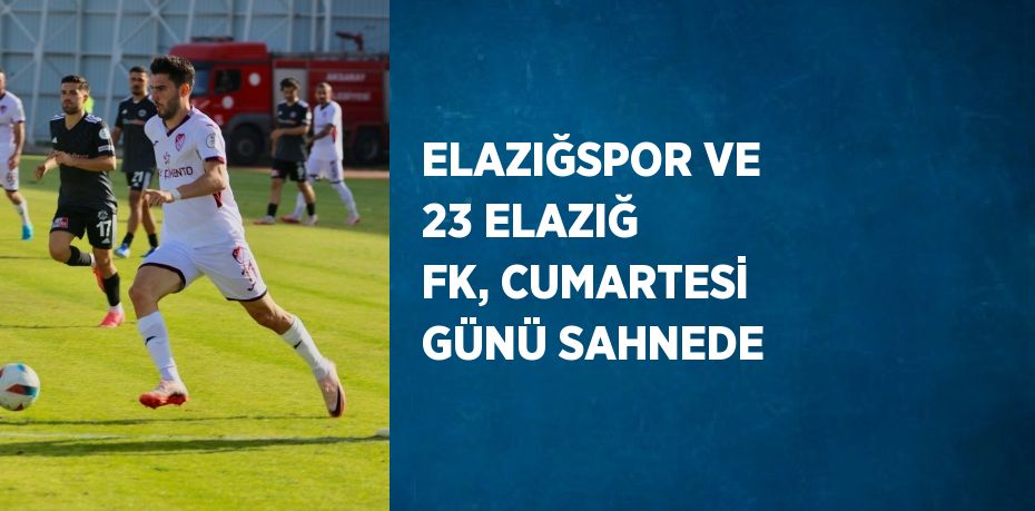 ELAZIĞSPOR VE 23 ELAZIĞ FK, CUMARTESİ GÜNÜ SAHNEDE