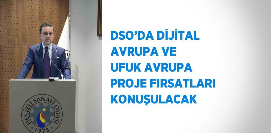 DSO’DA DİJİTAL AVRUPA VE UFUK AVRUPA PROJE FIRSATLARI KONUŞULACAK