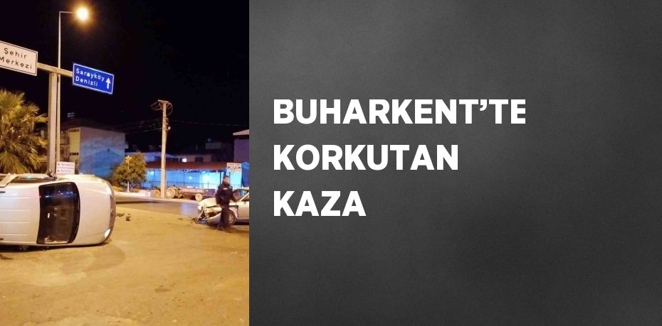 BUHARKENT’TE KORKUTAN KAZA
