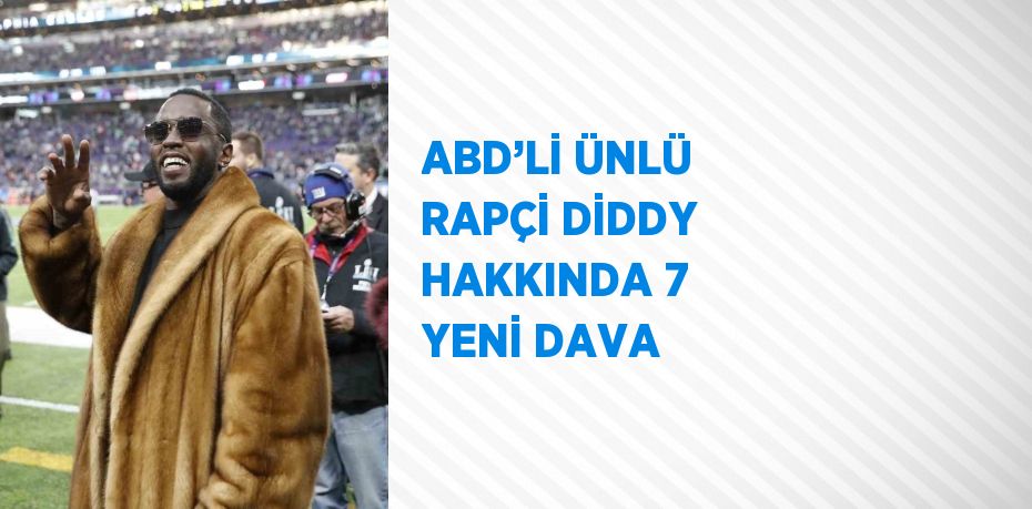 ABD’Lİ ÜNLÜ RAPÇİ DİDDY HAKKINDA 7 YENİ DAVA