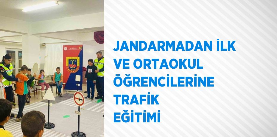 JANDARMADAN İLK VE ORTAOKUL ÖĞRENCİLERİNE TRAFİK EĞİTİMİ