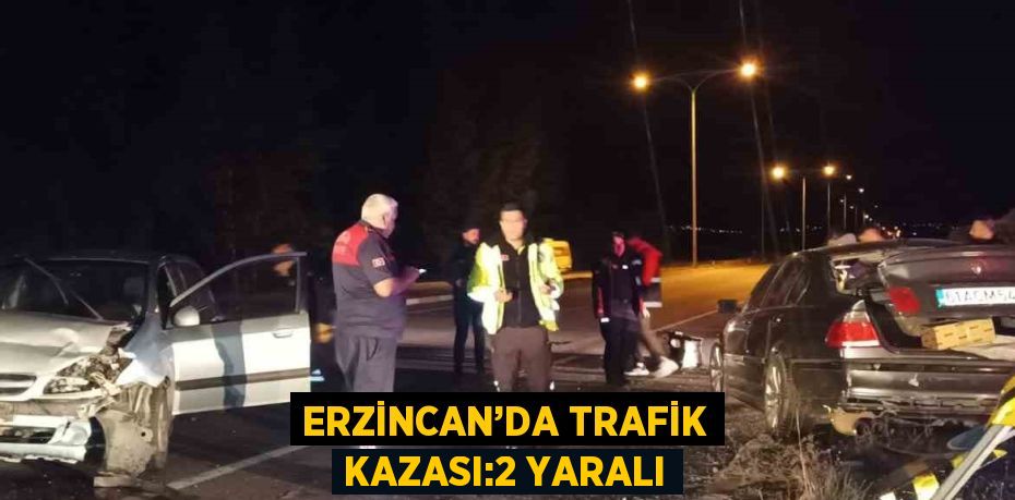 ERZİNCAN’DA TRAFİK KAZASI:2 YARALI