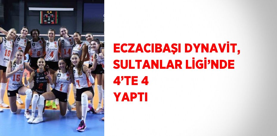 ECZACIBAŞI DYNAVİT, SULTANLAR LİGİ’NDE 4’TE 4 YAPTI