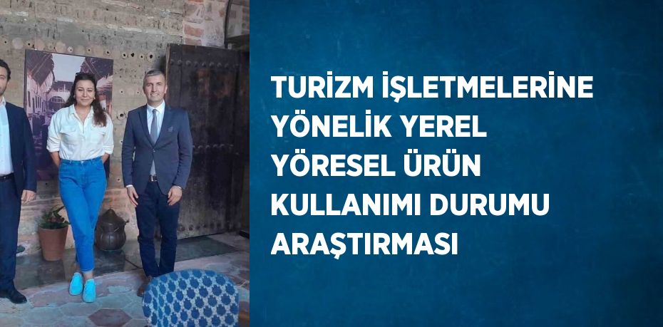 TURİZM İŞLETMELERİNE YÖNELİK YEREL YÖRESEL ÜRÜN KULLANIMI DURUMU ARAŞTIRMASI