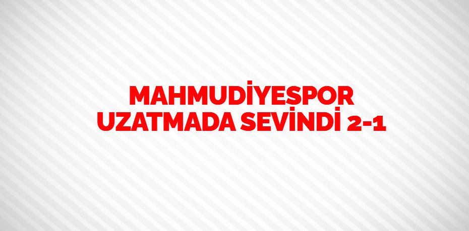 MAHMUDİYESPOR UZATMADA SEVİNDİ     2-1