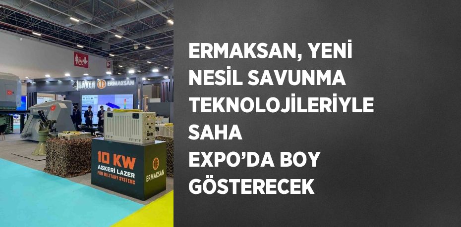 ERMAKSAN, YENİ NESİL SAVUNMA TEKNOLOJİLERİYLE SAHA EXPO’DA BOY GÖSTERECEK