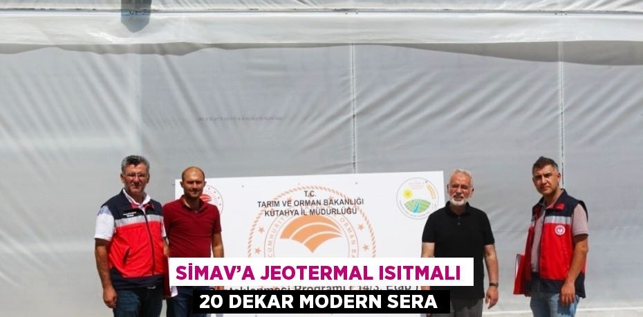 SİMAV’A JEOTERMAL ISITMALI 20 DEKAR MODERN SERA