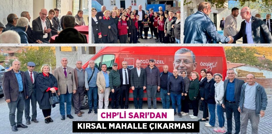 CHP’Lİ SARI’DAN   KIRSAL MAHALLE ÇIKARMASI