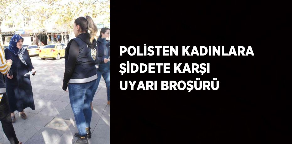 POLİSTEN KADINLARA ŞİDDETE KARŞI UYARI BROŞÜRÜ