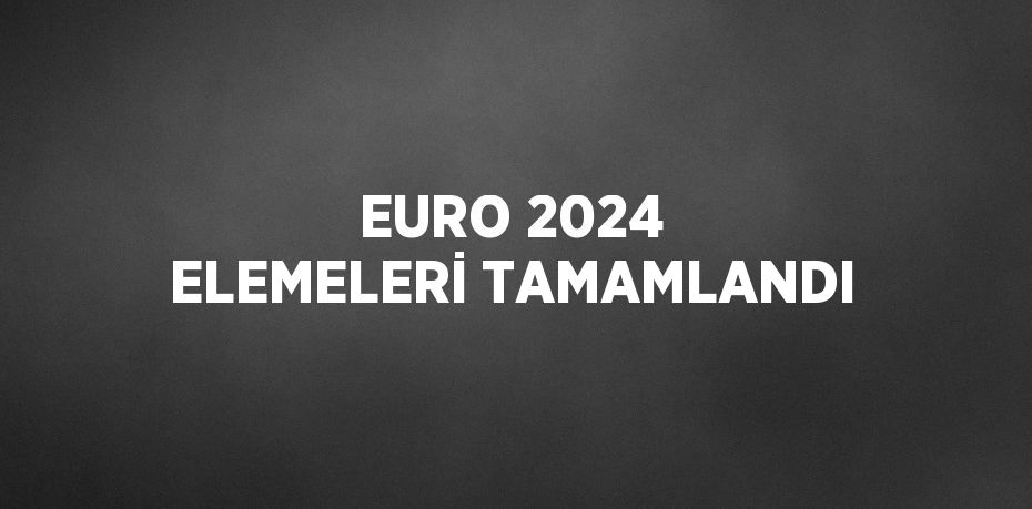 EURO 2024 ELEMELERİ TAMAMLANDI