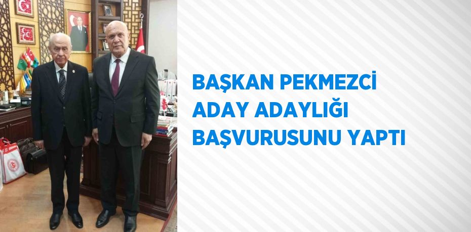 BAŞKAN PEKMEZCİ ADAY ADAYLIĞI BAŞVURUSUNU YAPTI