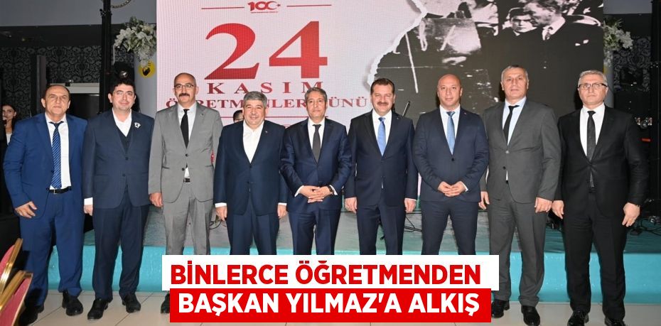 BİNLERCE ÖĞRETMENDEN  BAŞKAN YILMAZ’A ALKIŞ