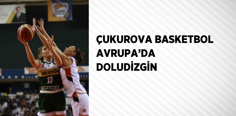 ÇUKUROVA BASKETBOL AVRUPA’DA DOLUDİZGİN