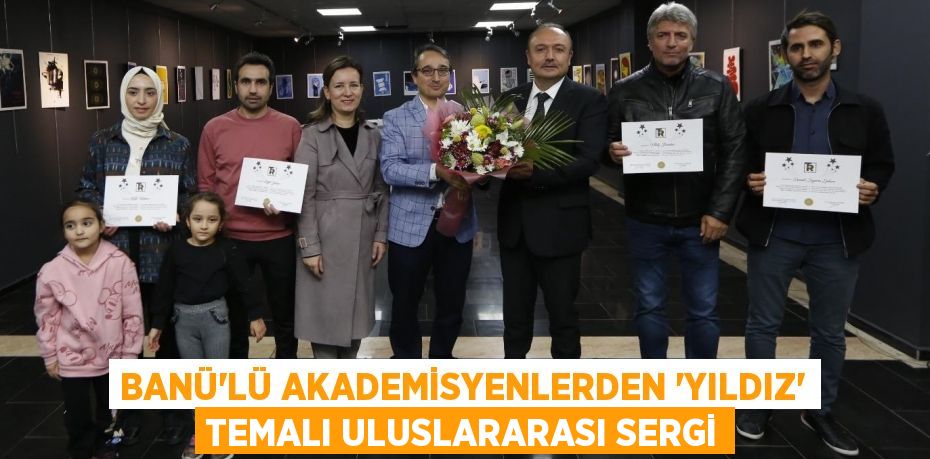 BANÜ’LÜ AKADEMİSYENLERDEN “YILDIZ” TEMALI ULUSLARARASI SERGİ