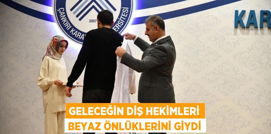 GELECEĞİN DİŞ HEKİMLERİ BEYAZ ÖNLÜKLERİNİ GİYDİ