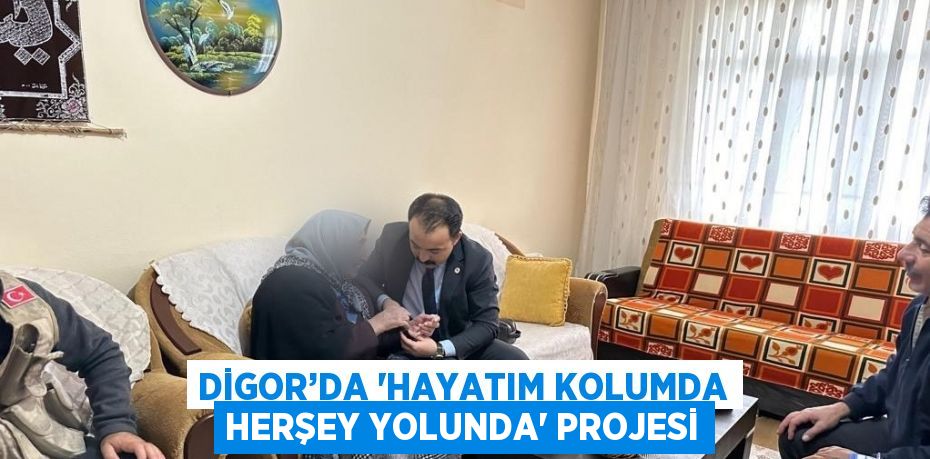 DİGOR’DA 'HAYATIM KOLUMDA HERŞEY YOLUNDA' PROJESİ
