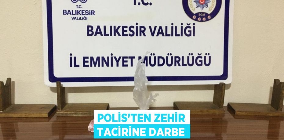 POLİS’TEN ZEHİR TACİRİNE DARBE