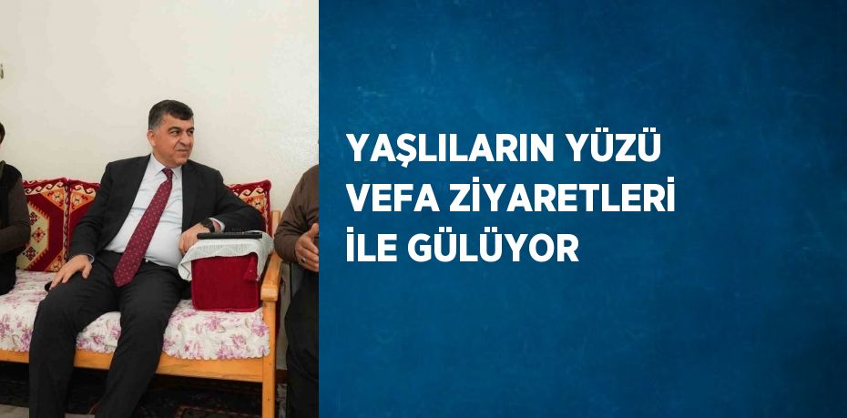 YAŞLILARIN YÜZÜ VEFA ZİYARETLERİ İLE GÜLÜYOR