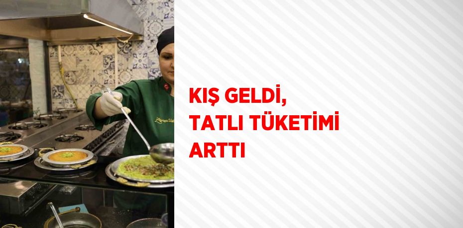 KIŞ GELDİ, TATLI TÜKETİMİ ARTTI