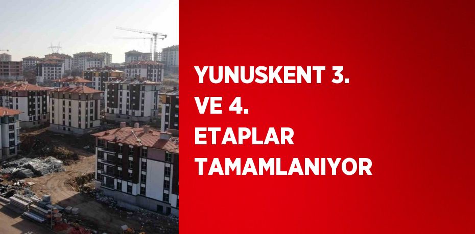 YUNUSKENT 3. VE 4. ETAPLAR TAMAMLANIYOR