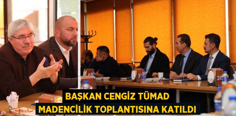 BAŞKAN CENGİZ TÜMAD MADENCİLİK TOPLANTISINA KATILDI