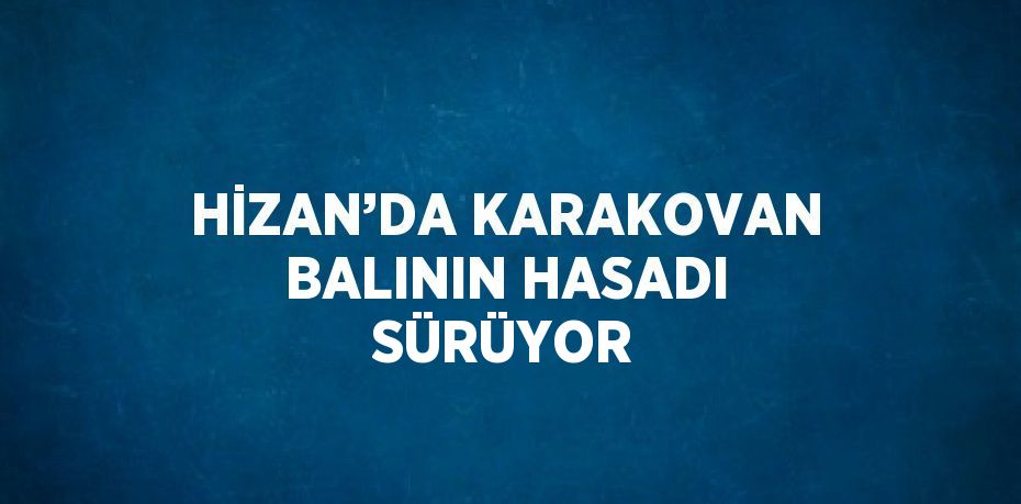 HİZAN’DA KARAKOVAN BALININ HASADI SÜRÜYOR