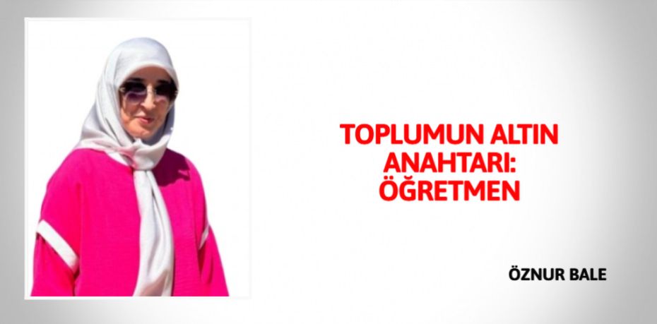 TOPLUMUN ALTIN  ANAHTARI: ÖĞRETMEN