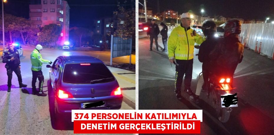 374 PERSONELİN KATILIMIYLA   DENETİM GERÇEKLEŞTİRİLDİ