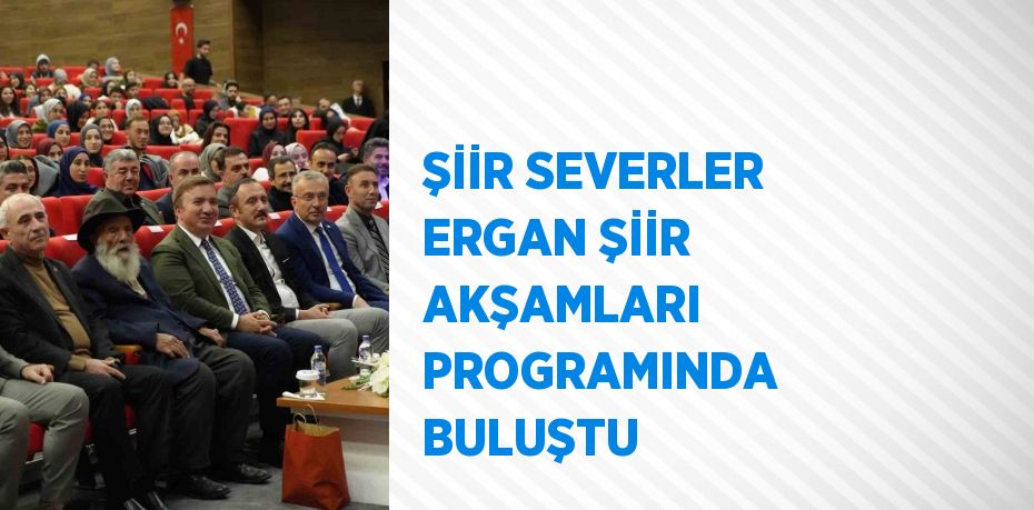 ŞİİR SEVERLER ERGAN ŞİİR AKŞAMLARI PROGRAMINDA BULUŞTU