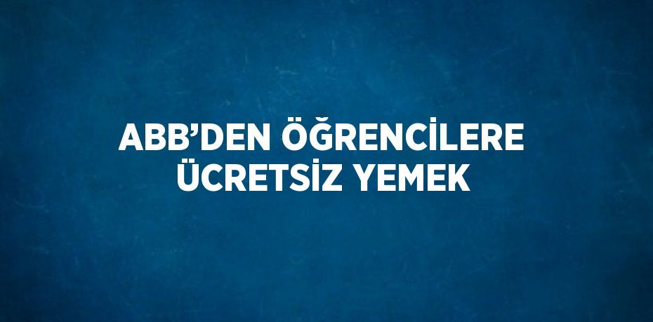 ABB’DEN ÖĞRENCİLERE ÜCRETSİZ YEMEK