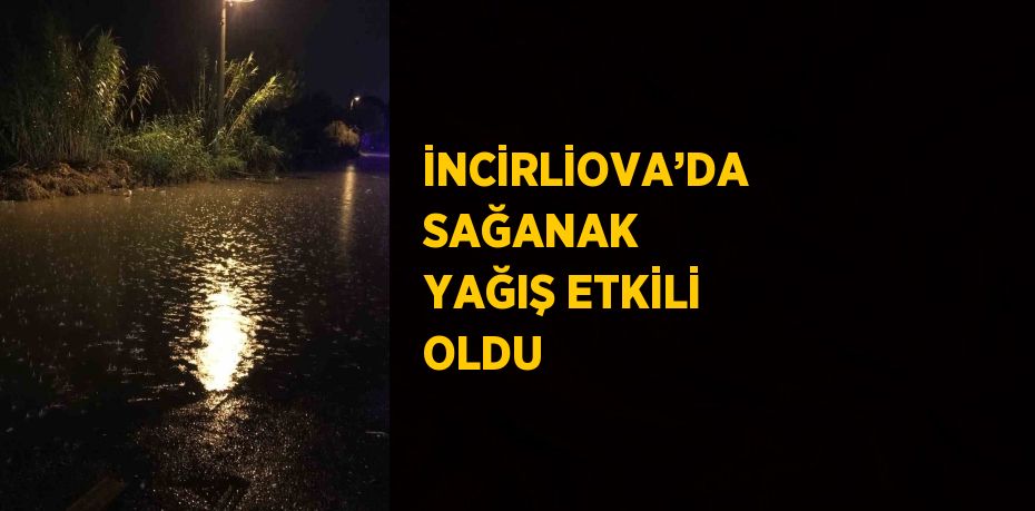 İNCİRLİOVA’DA SAĞANAK YAĞIŞ ETKİLİ OLDU