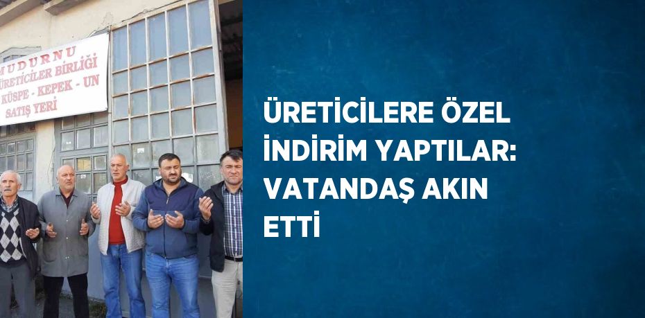 ÜRETİCİLERE ÖZEL İNDİRİM YAPTILAR: VATANDAŞ AKIN ETTİ