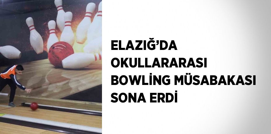 ELAZIĞ’DA OKULLARARASI BOWLİNG MÜSABAKASI SONA ERDİ