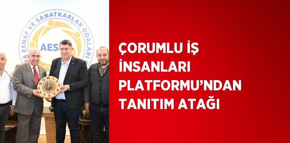 ÇORUMLU İŞ İNSANLARI PLATFORMU’NDAN TANITIM ATAĞI