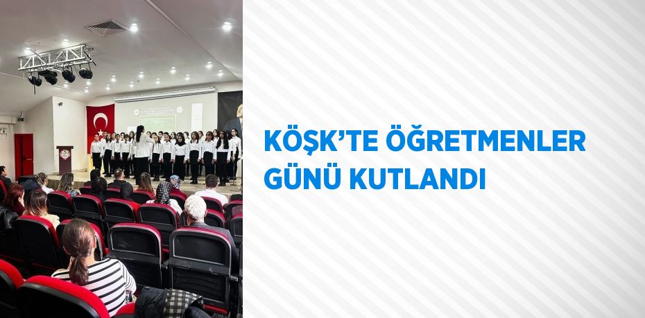 KÖŞK’TE ÖĞRETMENLER GÜNÜ KUTLANDI